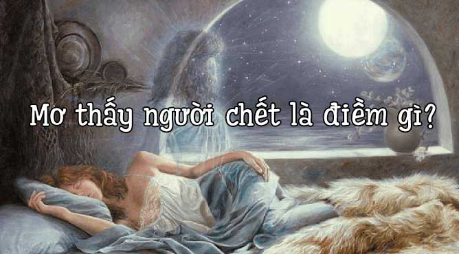 Mơ thấy người thân chết mỉm cười sống lại nói chuyện đánh con gì